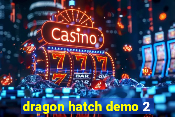 dragon hatch demo 2